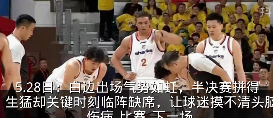 5.28日:白边出场气势如虹,半决赛拼得生猛却关键时刻临阵缺席,让球迷摸不清头脑_伤病_比赛_下一场